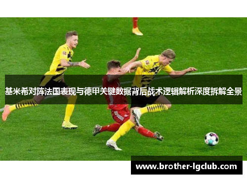 基米希对阵法国表现与德甲关键数据背后战术逻辑解析深度拆解全景