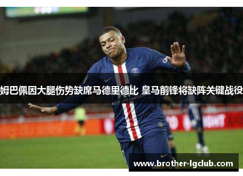 姆巴佩因大腿伤势缺席马德里德比 皇马前锋将缺阵关键战役