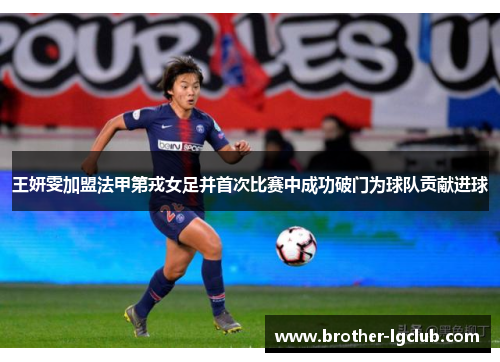 王妍雯加盟法甲第戎女足并首次比赛中成功破门为球队贡献进球 王妍雯加盟法甲第戎女足并首次比赛中成功破门为球队贡献进球
