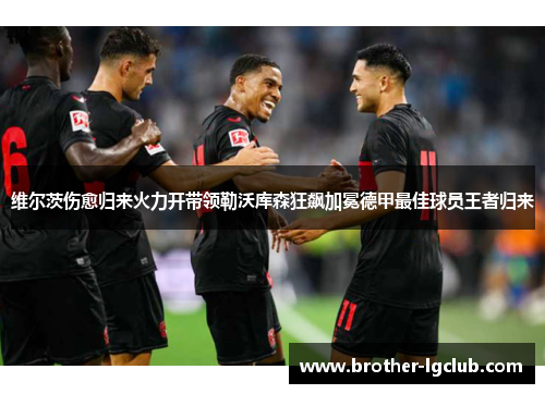维尔茨伤愈归来火力开带领勒沃库森狂飙加冕德甲最佳球员王者归来 维尔茨伤愈归来火力开带领勒沃库森狂飙加冕德甲最佳球员王者归来
