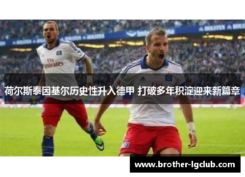 荷尔斯泰因基尔历史性升入德甲 打破多年积淀迎来新篇章 荷尔斯泰因基尔历史性升入德甲 打破多年积淀迎来新篇章