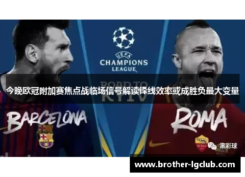 今晚欧冠附加赛焦点战临场信号解读锋线效率或成胜负最大变量 今晚欧冠附加赛焦点战临场信号解读锋线效率或成胜负最大变量
