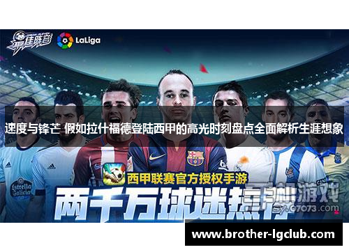 速度与锋芒 假如拉什福德登陆西甲的高光时刻盘点全面解析生涯想象 速度与锋芒 假如拉什福德登陆西甲的高光时刻盘点全面解析生涯想象